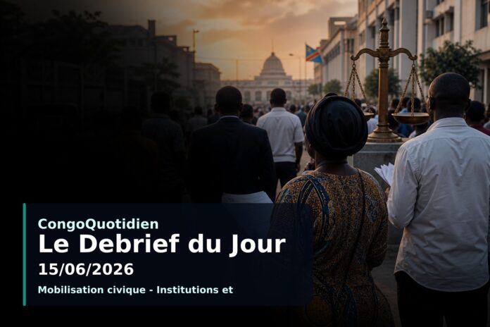 Debrief du jour CongoQuotidien du 15/06/2026 sur les principales actualites en RDC