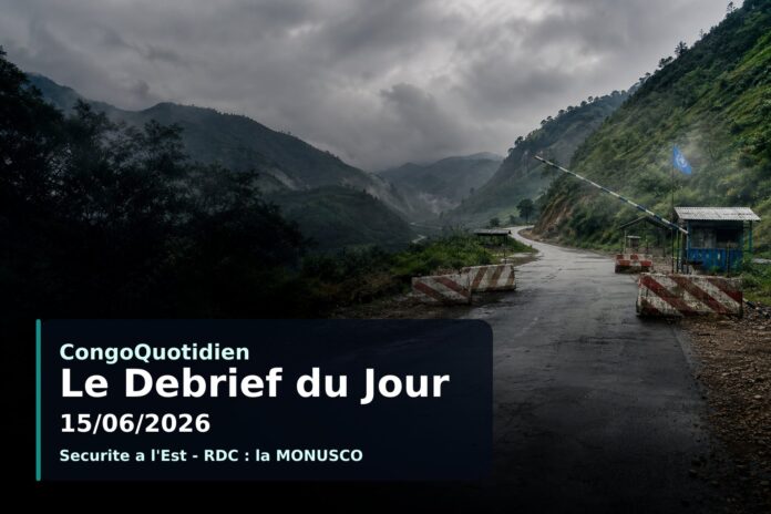 Debrief du jour CongoQuotidien du 15/06/2026 sur les principales actualites en RDC