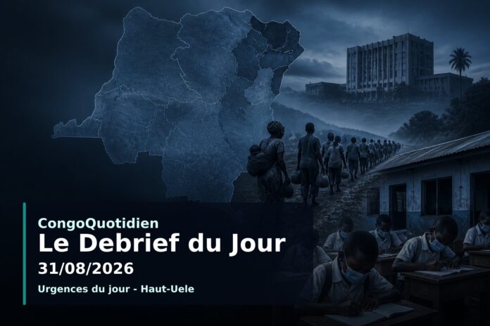 Illustration du débrief du 31 août 2026 : crise humanitaire au Haut-Uele, crise politique en Mongala, rentrée scolaire et tensions au Nord-Kivu.